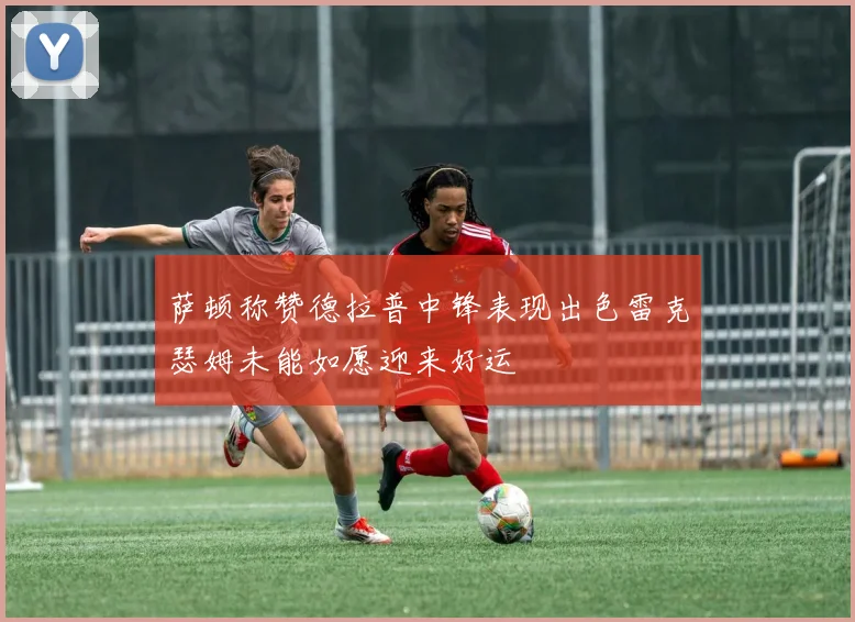 萨顿称赞德拉普中锋表现出色雷克瑟姆未能如愿迎来好运