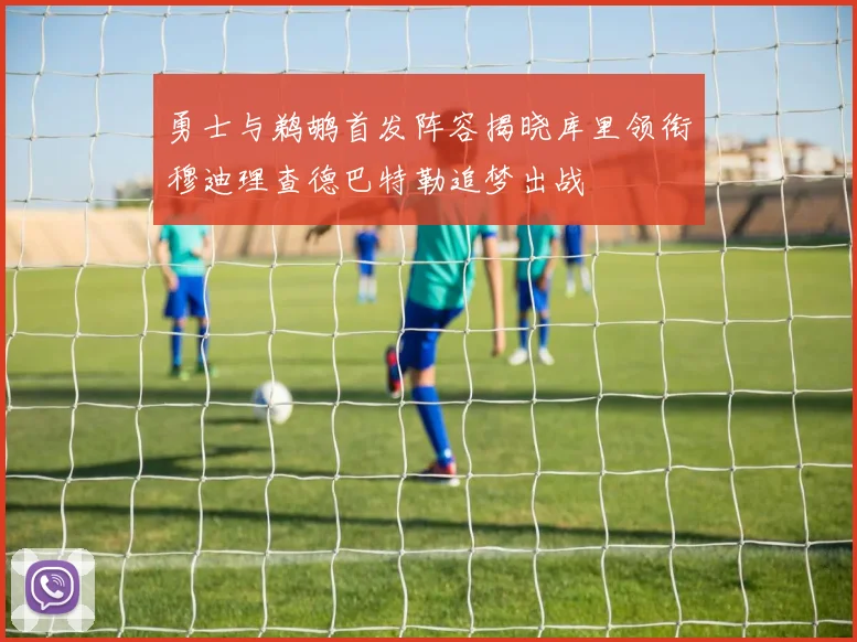 勇士与鹈鹕首发阵容揭晓库里领衔穆迪理查德巴特勒追梦出战