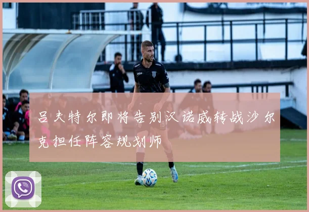 吕夫特尔即将告别汉诺威转战沙尔克担任阵容规划师