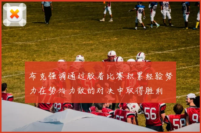 布克强调通过胶着比赛积累经验努力在势均力敌的对决中取得胜利